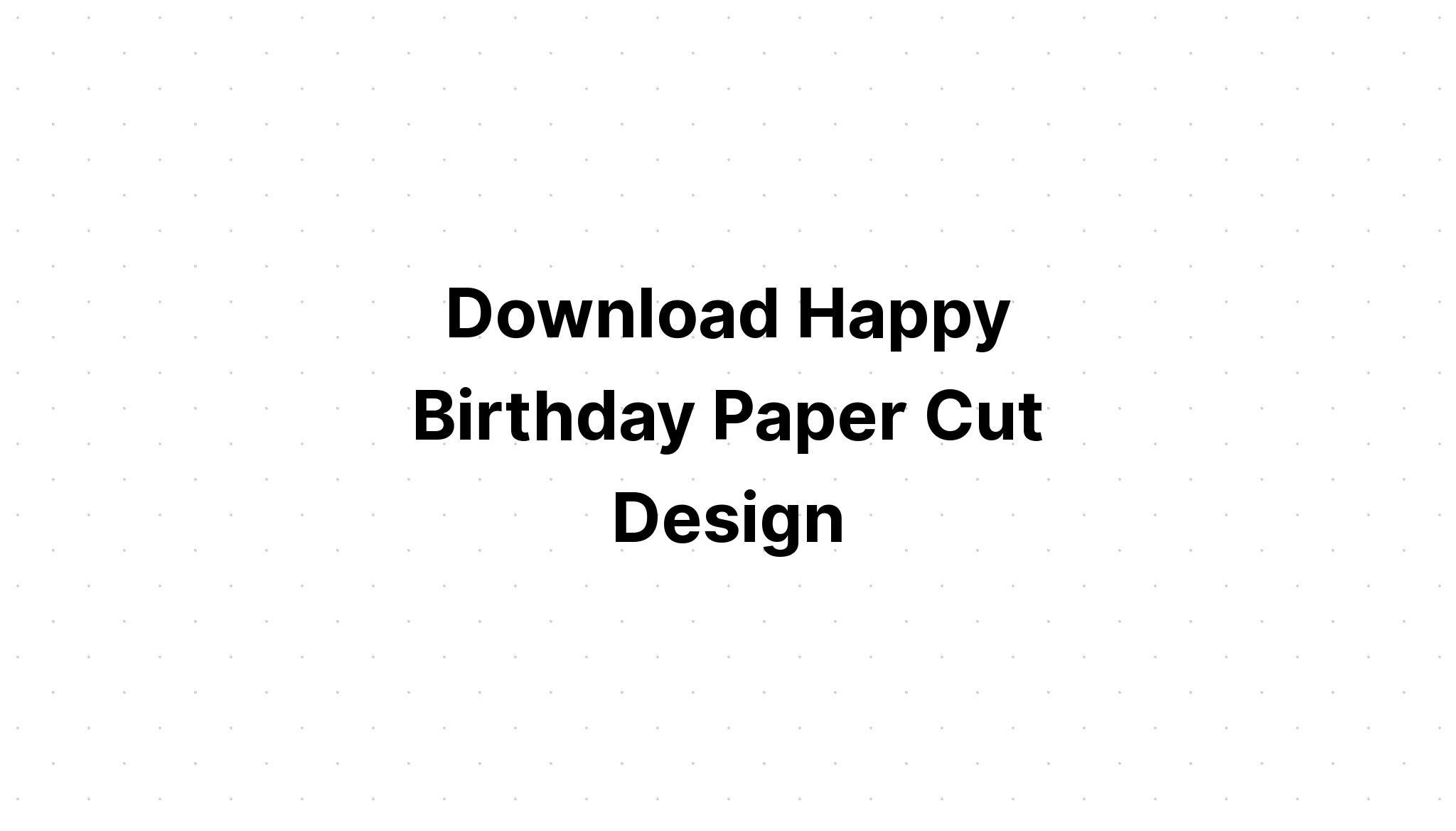 Download Happy Birthday Papercut Design SVG File